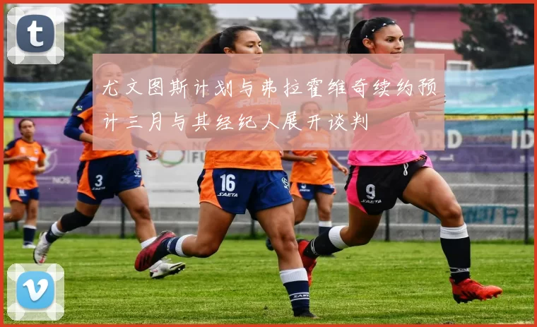 尤文图斯计划与弗拉霍维奇续约预计三月与其经纪人展开谈判