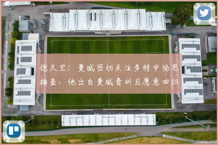 德天空：曼城密切关注多特中场恩梅查，他出自曼城青训且愿意回归